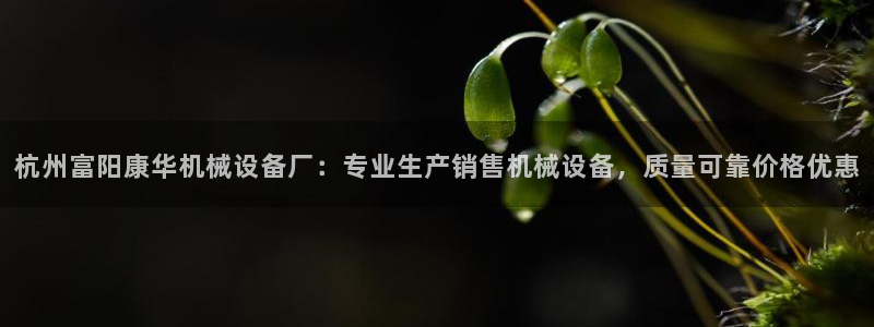 杏盛东24 35 53：杭州富阳康华机械设备厂：专业生产销售机械设备，质量可靠价