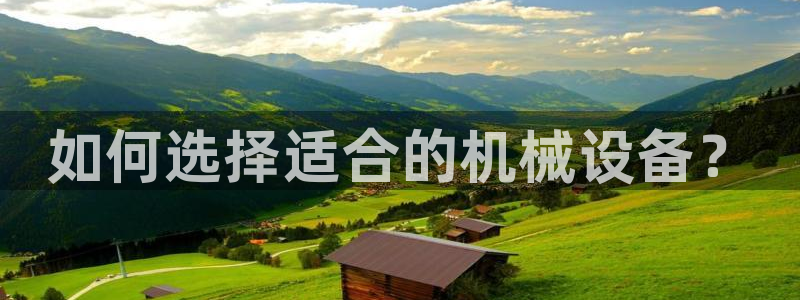 杏盛代理：如何选择适合的机械设备？