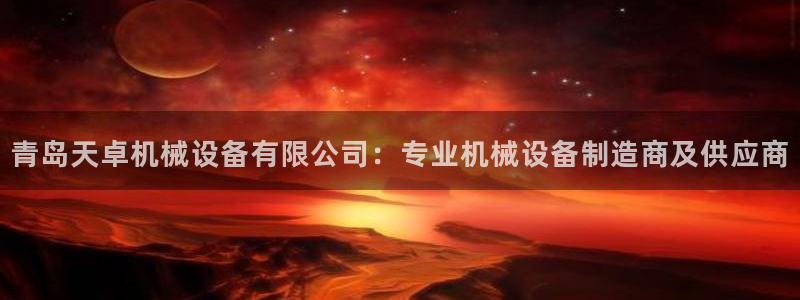 杏盛平台开户 贴吧：青岛天卓机械设备有限公司：专业机械设备制造商及供应商