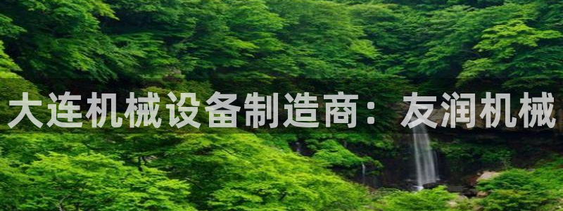 杏盛平台开户 贴吧：大连机械设备制造商：友润机械