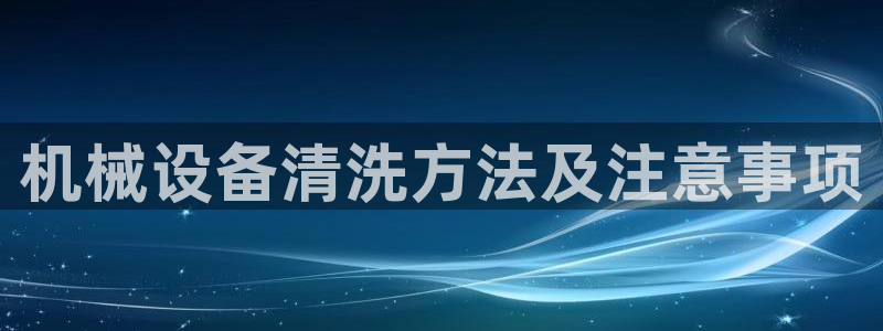 杏盛平台代理：机械设备清洗方法及注意事项